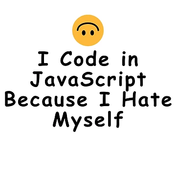 Artwork thumbnail, I Code in JavaScript Because I Hate Myself by Redstrawberry13
