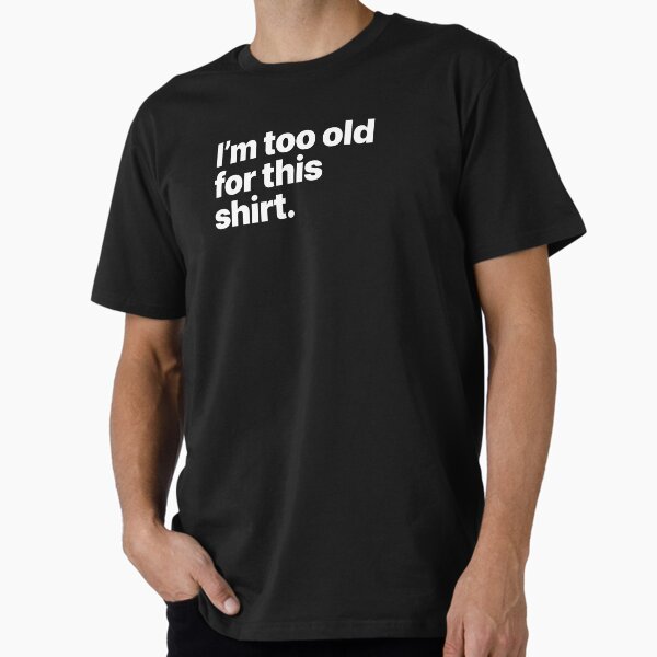 Item preview, I'm too old for this shirt (White text) designed and sold by STUDIO-72.