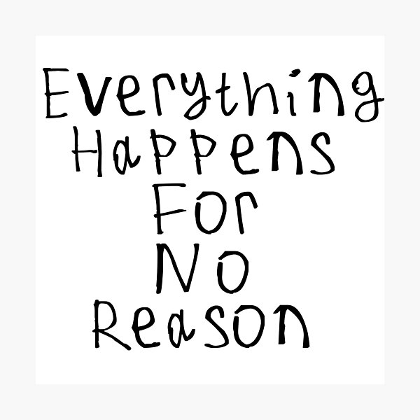 Item preview, Everything Happens For No Reason designed and sold by kinpirks.