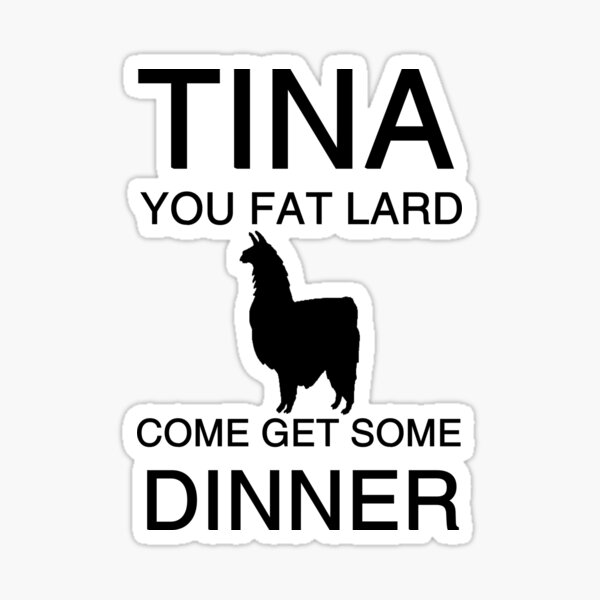 Tina You Fat Lard Sticker