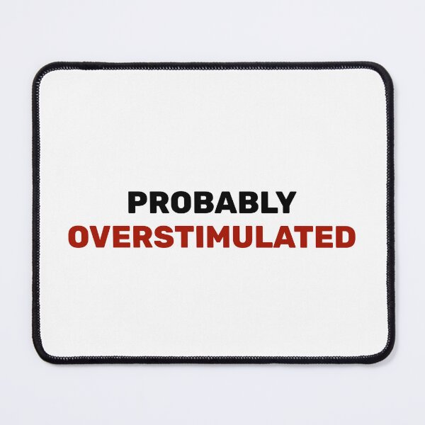 Item preview, Probably overstimulated  designed and sold by Inspirationmotivation.