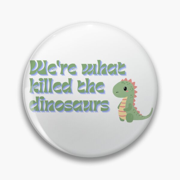 Item preview, We're what killed the dinosaurs, Heathers quote designed and sold by MusicalCreator.