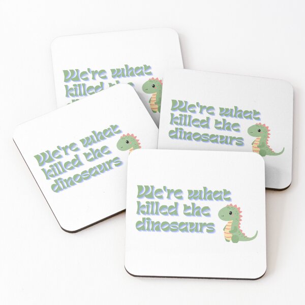 Item preview, We're what killed the dinosaurs, Heathers quote designed and sold by MusicalCreator.