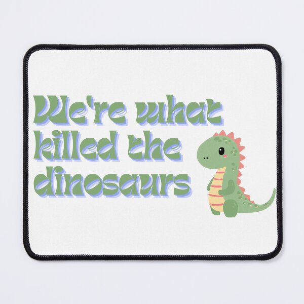 Item preview, We're what killed the dinosaurs, Heathers quote designed and sold by MusicalCreator.