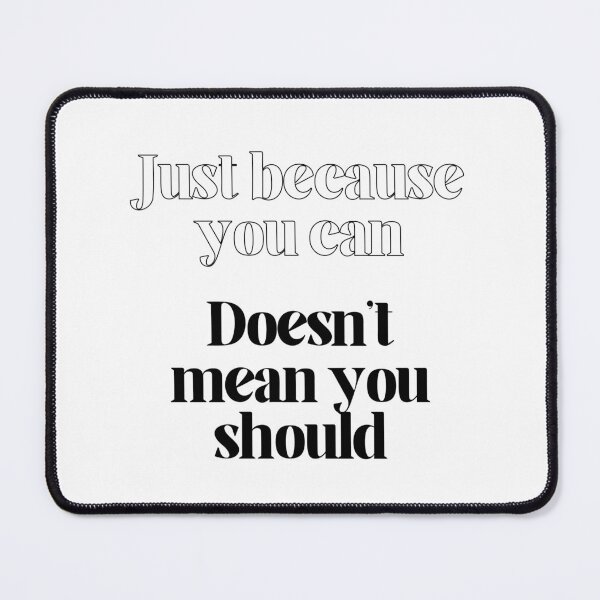 Item preview, just because you can, doesn't mean you should designed and sold by RJ Draws.