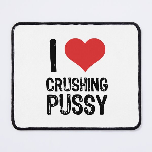 Item preview, I Love Crushing Pussy designed and sold by The "I Love Everything" Shop.