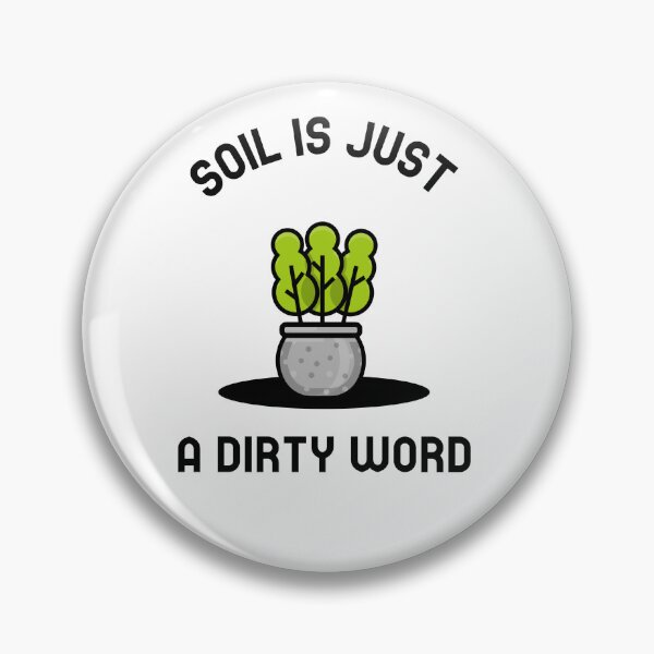 Item preview, Gardening, Soil is Just a Dirty Word designed and sold by LewpyG.