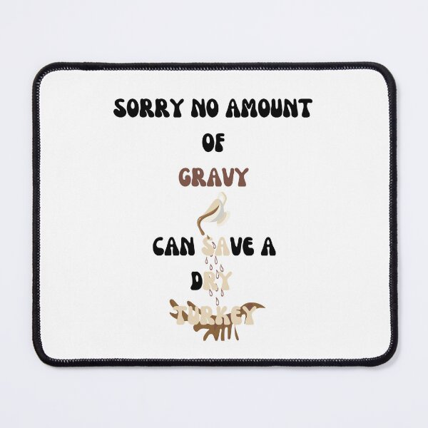 Item preview, Sorry No Amount of Gravy Can Save A Dry Turkey - Black Lettered designed and sold by signshirtz.