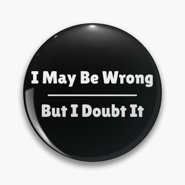 Item preview, I May Be Wrong, But I Doubt It designed and sold by UNK-Fatigues.