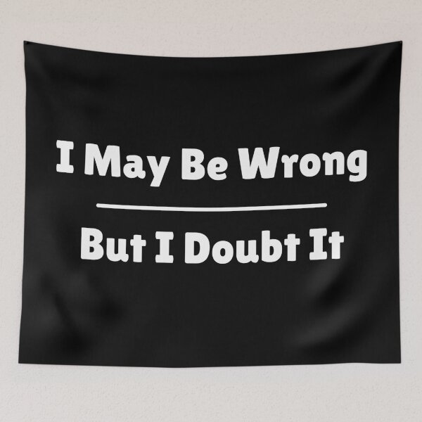 Item preview, I May Be Wrong, But I Doubt It designed and sold by UNK-Fatigues.