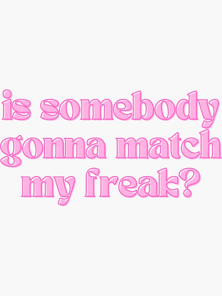Is Somebody Gonna Match My Freak?&rdquo; Sticker for Sale by 