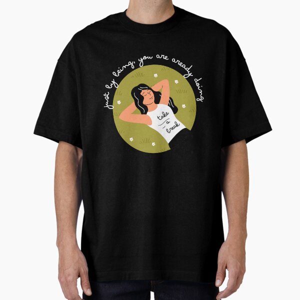 Just by being, you're already doing.Take a break Oversized T-Shirt