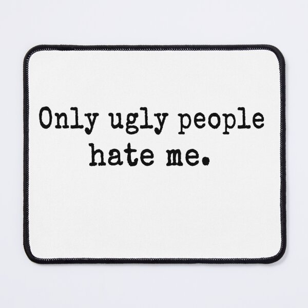 Item preview, Only Ugly people Hate me designed and sold by Fatimah Saeed.