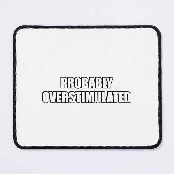 Item preview, Probably overstimulated  designed and sold by Inspirationmotivation.