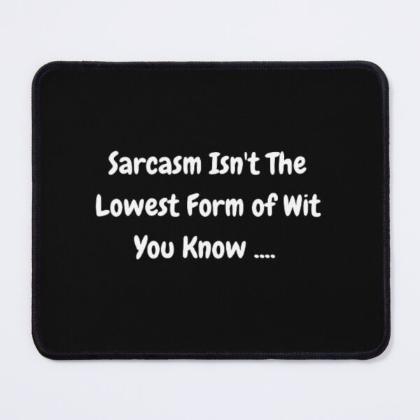 Item preview, Sarcasm Isn't The Lowest Form Of Wit You Know designed and sold by FanaticB.