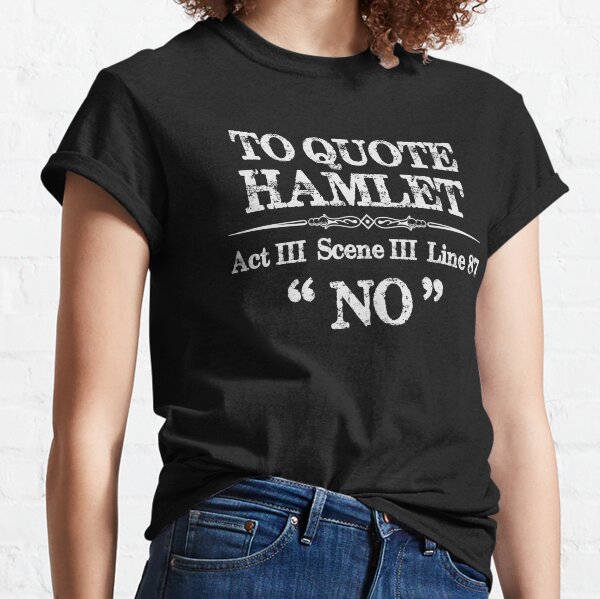 Stage Manager Gifts - Shakespeare Hamlet Quote "No" - Funny Gift Ideas for Theatre Stage Managers & Theater Assistant Classic T-Shirt