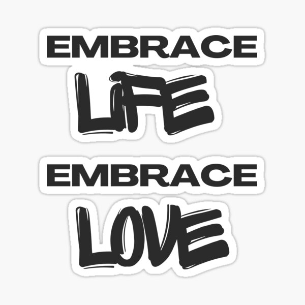 Embrace Life Embrace Love Sticker