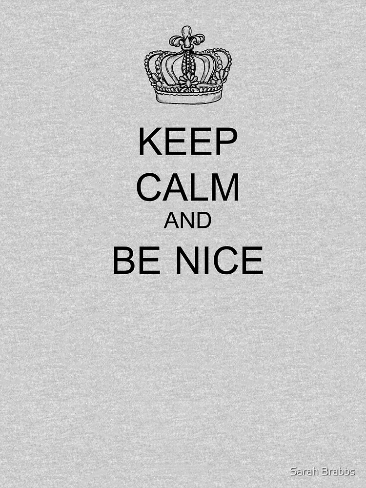 Keep Calm and Be Nice by sarahbrabbs