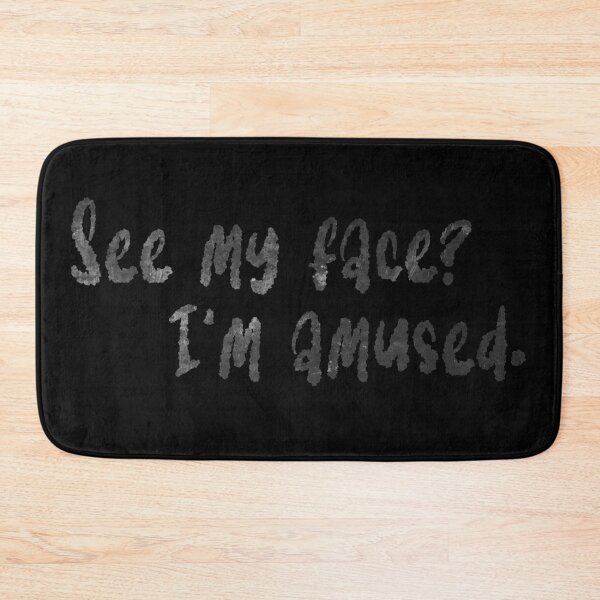 Item preview, See my face? I'm amused. designed and sold by Theatre Thoughts.