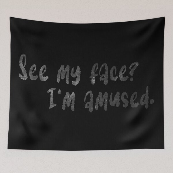 Item preview, See my face? I'm amused. designed and sold by Theatre Thoughts.