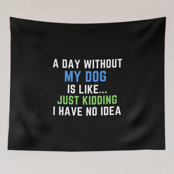 Item preview, A Day Without My Dog Just Kidding No Idea Funny Dog Dad Mom designed and sold by farhanhafeez.