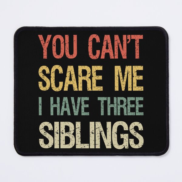 Item preview, You Can't Scare Me I Have Three Siblings I designed and sold by Lemon Pepper.