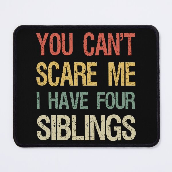 Item preview, You Can't Scare Me I Have Four Siblings I designed and sold by Lemon Pepper.