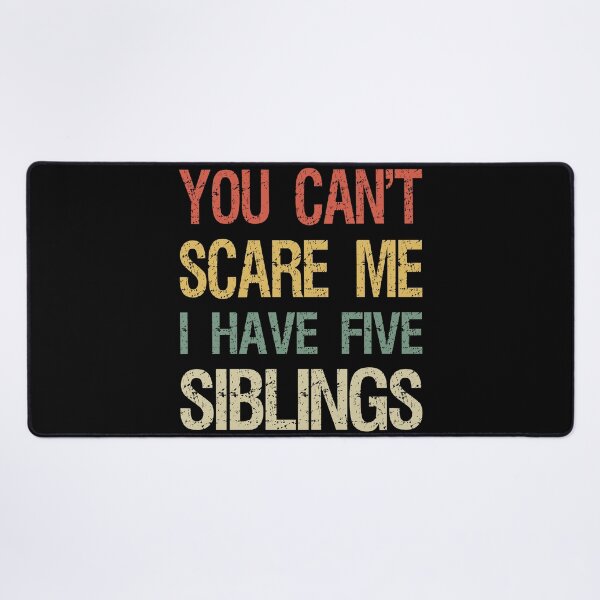 Item preview, You Can't Scare Me I Have Five Siblings I designed and sold by Lemon Pepper.