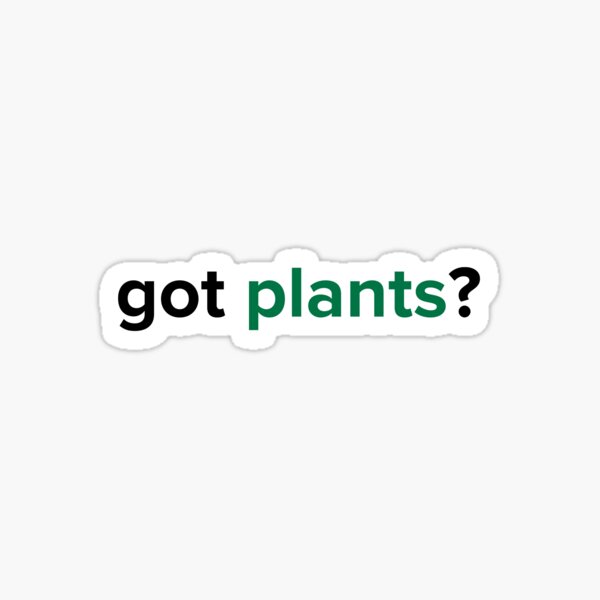 Got Plants? • The Classic Collection Sticker