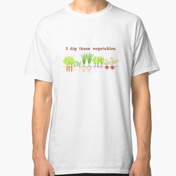 I Dig These Vegetables Classic T-Shirt
