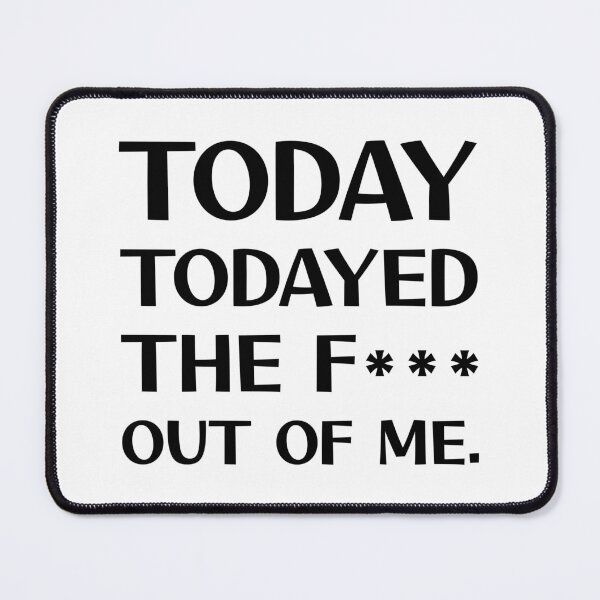 Item preview, Today Todayed The F*** Out Of Me designed and sold by digifun.