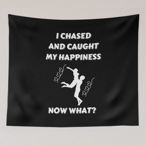 Item preview, I Chased And Caught My Happiness, Now What?  designed and sold by signshirtz.