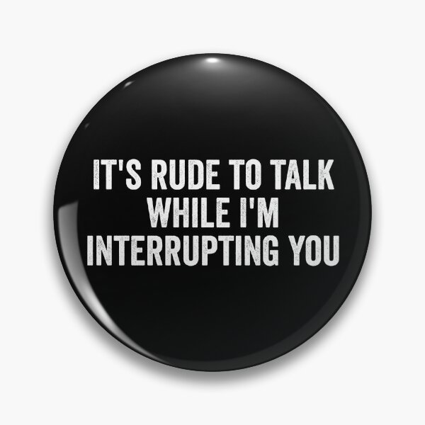Item preview, It's Rude to Talk While I'm Interrupting You designed and sold by kevzadevinca.