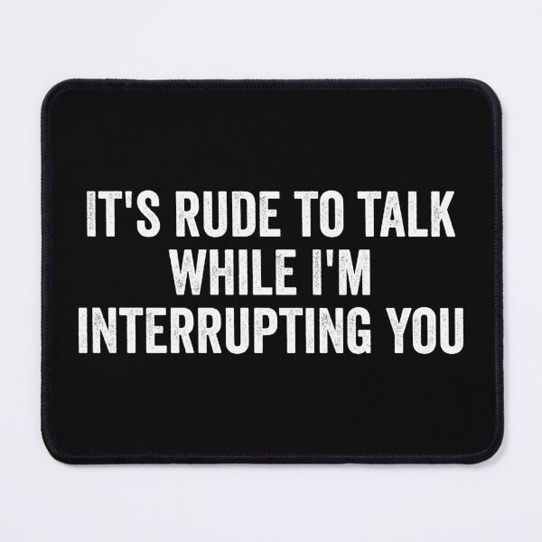 Item preview, It's Rude to Talk While I'm Interrupting You designed and sold by kevzadevinca.