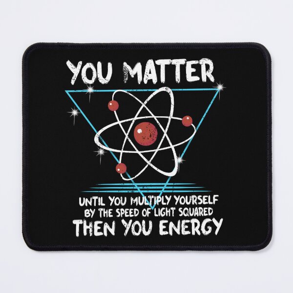 Item preview, You Matter You Energy design Funny Science Geek Nerd product designed and sold by farhanhafeez.
