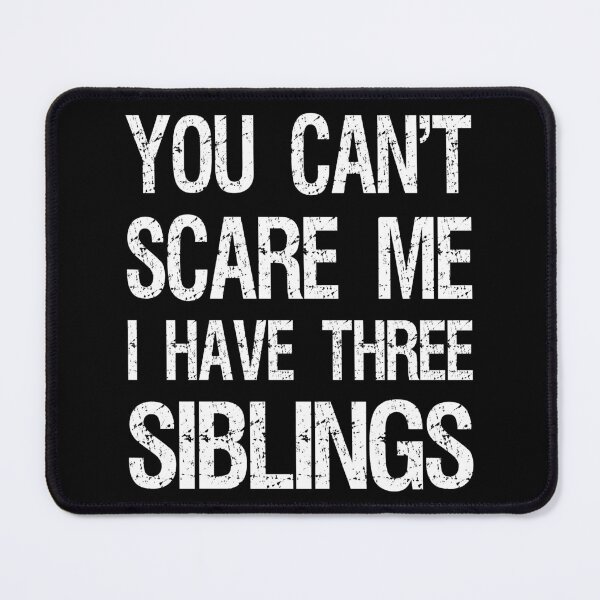 Item preview, You Can't Scare Me I Have Three Siblings II designed and sold by Lemon Pepper.