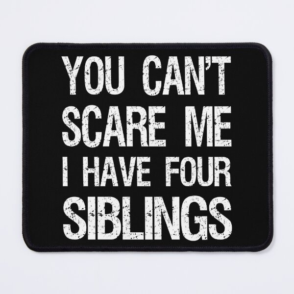 Item preview, You Can't Scare Me I Have Four Siblings II designed and sold by Lemon Pepper.