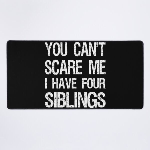 Item preview, You Can't Scare Me I Have Four Siblings II designed and sold by Lemon Pepper.