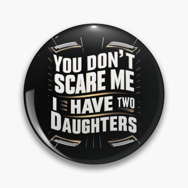 Item preview, You Don't Scare Me I Have Two Daughters designed and sold by joetrade.
