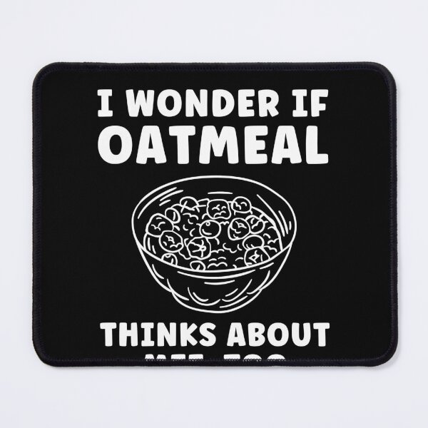 Item preview, I Wonder If Oatmeal Thinks about Me Too Oatmeal Lover designed and sold by BlueBerry-Pengu.