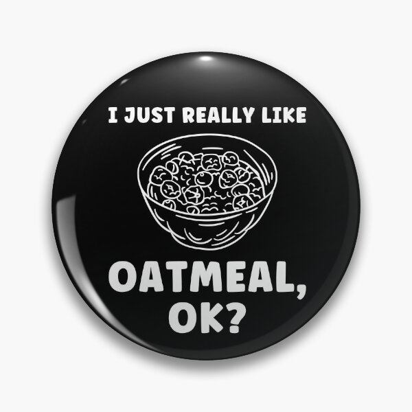 Item preview, I Just Really Like Oatmeal, OK? Oatmeal Lover designed and sold by BlueBerry-Pengu.