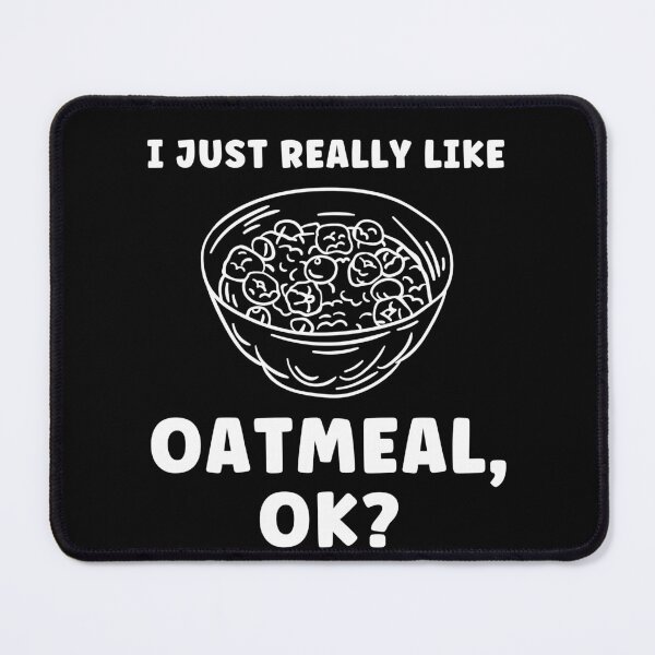 Item preview, I Just Really Like Oatmeal, OK? Oatmeal Lover designed and sold by BlueBerry-Pengu.