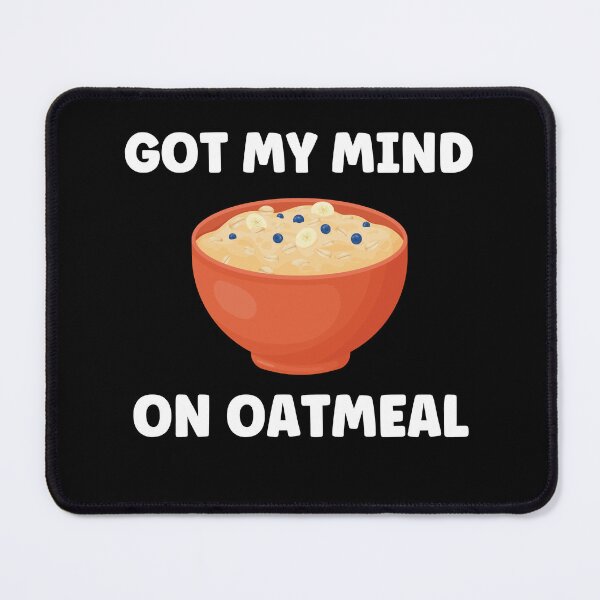 Item preview, Got My Mind On Oatmeal Funny Oatmeal designed and sold by BlueBerry-Pengu.