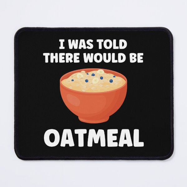 Item preview, I Was Told There Would Be Oatmeal Funny Oatmeal designed and sold by BlueBerry-Pengu.