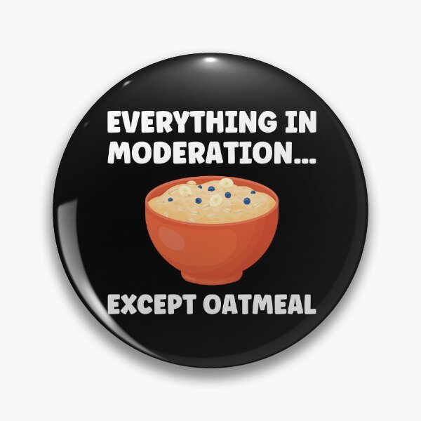 Item preview, Everything In Moderation...except Oatmeal Funny Oatmeal designed and sold by BlueBerry-Pengu.