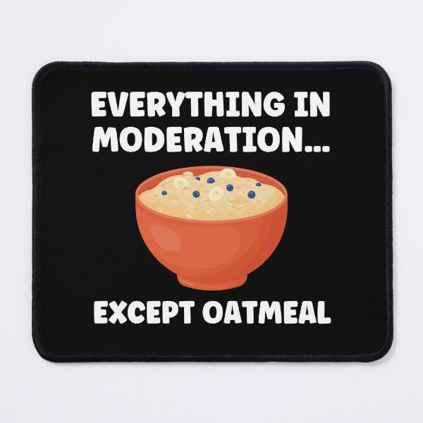 Item preview, Everything In Moderation...except Oatmeal Funny Oatmeal designed and sold by BlueBerry-Pengu.