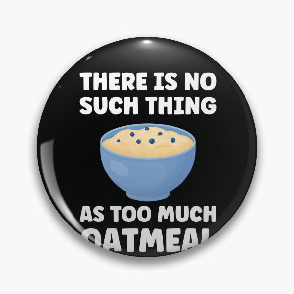 Item preview, There is no Such Thing as Too Much Oatmeal Funny Oatmeal designed and sold by BlueBerry-Pengu.