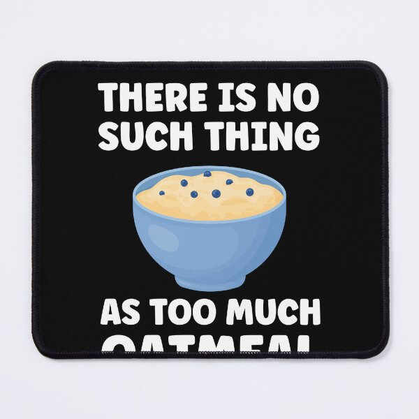 Item preview, There is no Such Thing as Too Much Oatmeal Funny Oatmeal designed and sold by BlueBerry-Pengu.