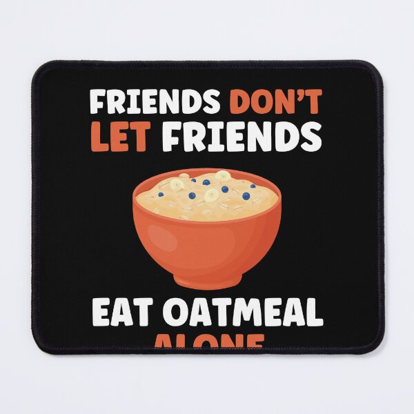 Item preview, Friends don't let Friends eat Oatmeal Alone Funny Oatmeal designed and sold by BlueBerry-Pengu.