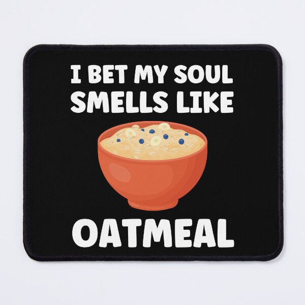 Item preview, I bet my soul smells like Oatmeal Funny Oatmeal Lover designed and sold by BlueBerry-Pengu.